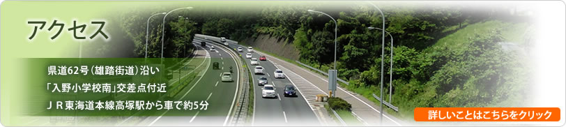 アクセス 県道62号（雄踏街道）沿い 「入野小学校南」交差点付近 ＪＲ東海道本線高塚駅から車で約5分
